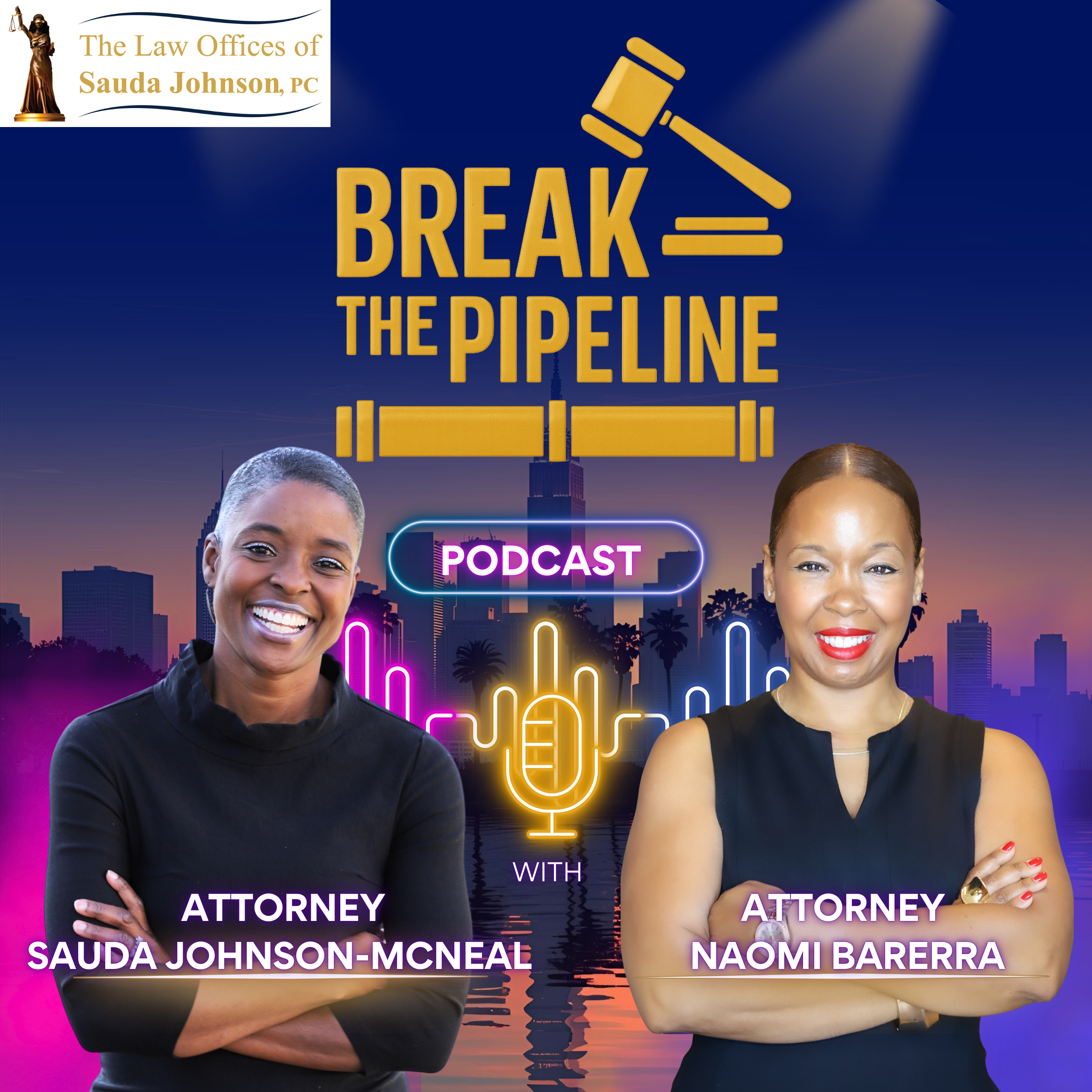 Break the Pipeline Podcast with Attorney Sauda Johnson-McNeal and Attorney Naomi Barrera